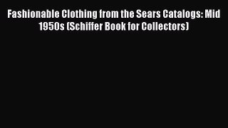 Fashionable Clothing from the Sears Catalogs: Mid 1950s (Schiffer Book for Collectors)  PDF