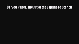 Carved Paper: The Art of the Japanese Stencil  Free Books
