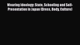 Wearing Ideology: State Schooling and Self-Presentation in Japan (Dress Body Culture)  Read