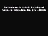The Found Object in Textile Art: Recycling and Repurposing Natural Printed and Vintage Objects