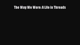 The Way We Wore: A Life in Threads  PDF Download