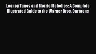 Looney Tunes and Merrie Melodies: A Complete Illustrated Guide to the Warner Bros. Cartoons