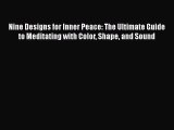 Nine Designs for Inner Peace: The Ultimate Guide to Meditating with Color Shape and Sound