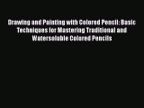 Drawing and Painting with Colored Pencil: Basic Techniques for Mastering Traditional and Watersoluble