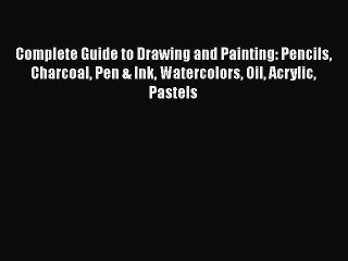 Complete Guide to Drawing and Painting: Pencils Charcoal Pen & Ink Watercolors Oil Acrylic