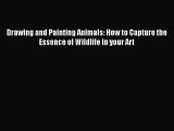 Drawing and Painting Animals: How to Capture the Essence of Wildlife in your Art  Read Online