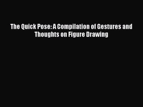 The Quick Pose: A Compilation of Gestures and Thoughts on Figure Drawing Read Online Book