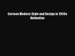 Cartoon Modern: Style and Design in 1950s Animation  Free PDF