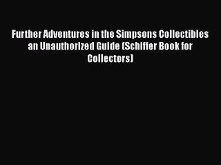 Video herunterladen: Further Adventures in the Simpsons Collectibles an Unauthorized Guide (Schiffer Book for Collectors)