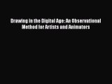 Drawing in the Digital Age: An Observational Method for Artists and Animators Read Online PDF