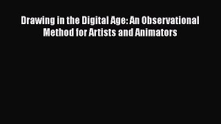 Drawing in the Digital Age: An Observational Method for Artists and Animators Read Online PDF