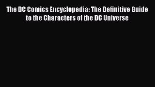 The DC Comics Encyclopedia: The Definitive Guide to the Characters of the DC Universe  Free