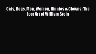 Cats Dogs Men Women Ninnies & Clowns: The Lost Art of William Steig  Read Online Book