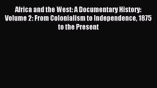 (PDF Download) Africa and the West: A Documentary History: Volume 2: From Colonialism to Independence
