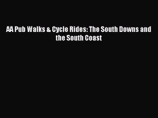 [PDF Download] AA Pub Walks & Cycle Rides: The South Downs and the South Coast [Read] Full