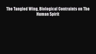 PDF Download The Tangled Wing Biological Contraints on The Human Spirit Read Full Ebook