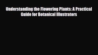 [PDF Download] Understanding the Flowering Plants: A Practical Guide for Botanical Illustrators