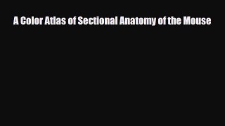 [PDF Download] A Color Atlas of Sectional Anatomy of the Mouse [Download] Online