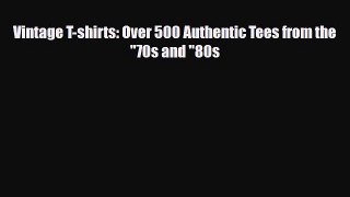 [PDF Download] Vintage T-shirts: Over 500 Authentic Tees from the 70s and 80s [PDF] Online