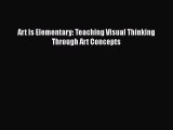 [PDF Download] Art Is Elementary: Teaching Visual Thinking Through Art Concepts [Read] Full