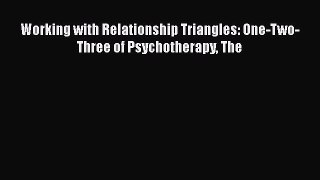 PDF Download Working with Relationship Triangles: One-Two-Three of Psychotherapy The PDF Full