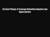 (PDF Download) Do Hard Things: A Teenage Rebellion Against Low Expectations PDF