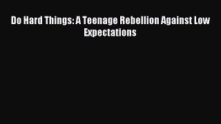 (PDF Download) Do Hard Things: A Teenage Rebellion Against Low Expectations PDF
