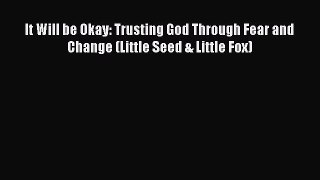 (PDF Download) It Will be Okay: Trusting God Through Fear and Change (Little Seed & Little