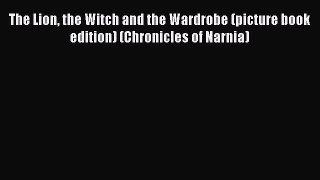 (PDF Download) The Lion the Witch and the Wardrobe (picture book edition) (Chronicles of Narnia)