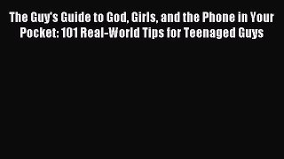 (PDF Download) The Guy's Guide to God Girls and the Phone in Your Pocket: 101 Real-World Tips