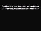 Good Toys Bad Toys: How Safety Society Politics and Fashion Have Reshaped Children's Playthings
