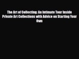 [PDF Download] The Art of Collecting: An Intimate Tour Inside Private Art Collections with