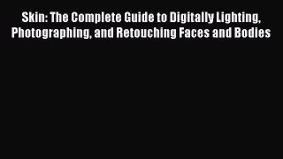 [PDF Download] Skin: The Complete Guide to Digitally Lighting Photographing and Retouching