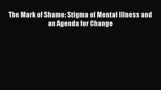 [PDF Download] The Mark of Shame: Stigma of Mental Illness and an Agenda for Change [Read]