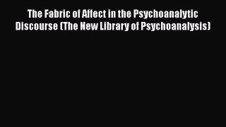 [PDF Download] The Fabric of Affect in the Psychoanalytic Discourse (The New Library of Psychoanalysis)