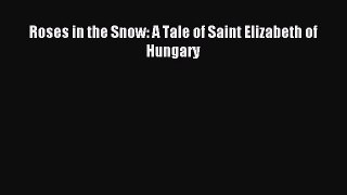 (PDF Download) Roses in the Snow: A Tale of Saint Elizabeth of Hungary PDF