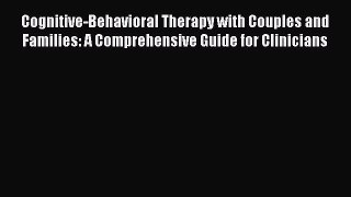 [PDF Download] Cognitive-Behavioral Therapy with Couples and Families: A Comprehensive Guide