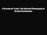 [PDF Download] A Passion for Trains: The Railroad Photography of Richard Steinheimer [Download]