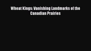 [PDF Download] Wheat Kings: Vanishing Landmarks of the Canadian Prairies [PDF] Full Ebook