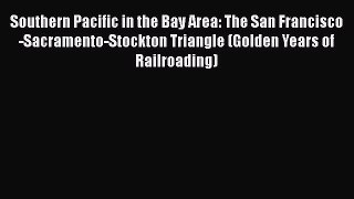 [PDF Download] Southern Pacific in the Bay Area: The San Francisco-Sacramento-Stockton Triangle