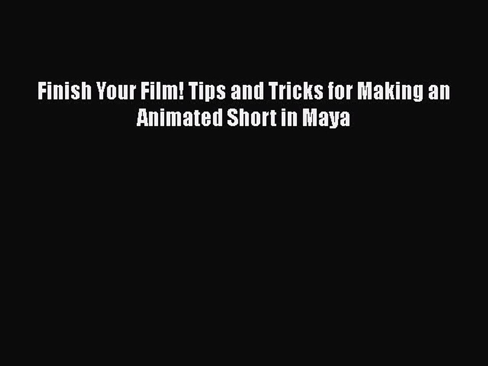 [PDF Download] Finish Your Film! Tips and Tricks for Making an Animated Short in Maya [PDF]