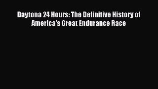 [PDF Download] Daytona 24 Hours: The Definitive History of America's Great Endurance Race [PDF]