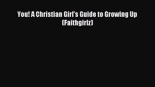 (PDF Download) You! A Christian Girl's Guide to Growing Up (Faithgirlz) PDF