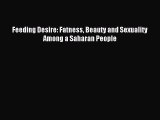 (PDF Download) Feeding Desire: Fatness Beauty and Sexuality Among a Saharan People Read Online