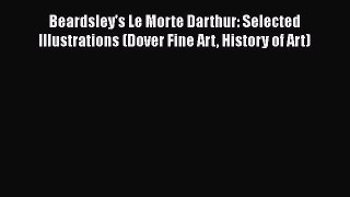 Beardsley's Le Morte Darthur: Selected Illustrations (Dover Fine Art History of Art)  Read
