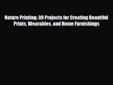 [PDF Download] Nature Printing: 30 Projects for Creating Beautiful Prints Wearables and Home