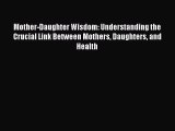 (PDF Download) Mother-Daughter Wisdom: Understanding the Crucial Link Between Mothers Daughters