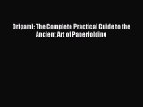[PDF Download] Origami: The Complete Practical Guide to the Ancient Art of Paperfolding [Read]