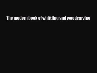 [PDF Download] The modern book of whittling and woodcarving [Download] Full Ebook