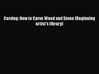 [PDF Download] Carving: How to Carve Wood and Stone (Beginning artist's library) [Read] Full